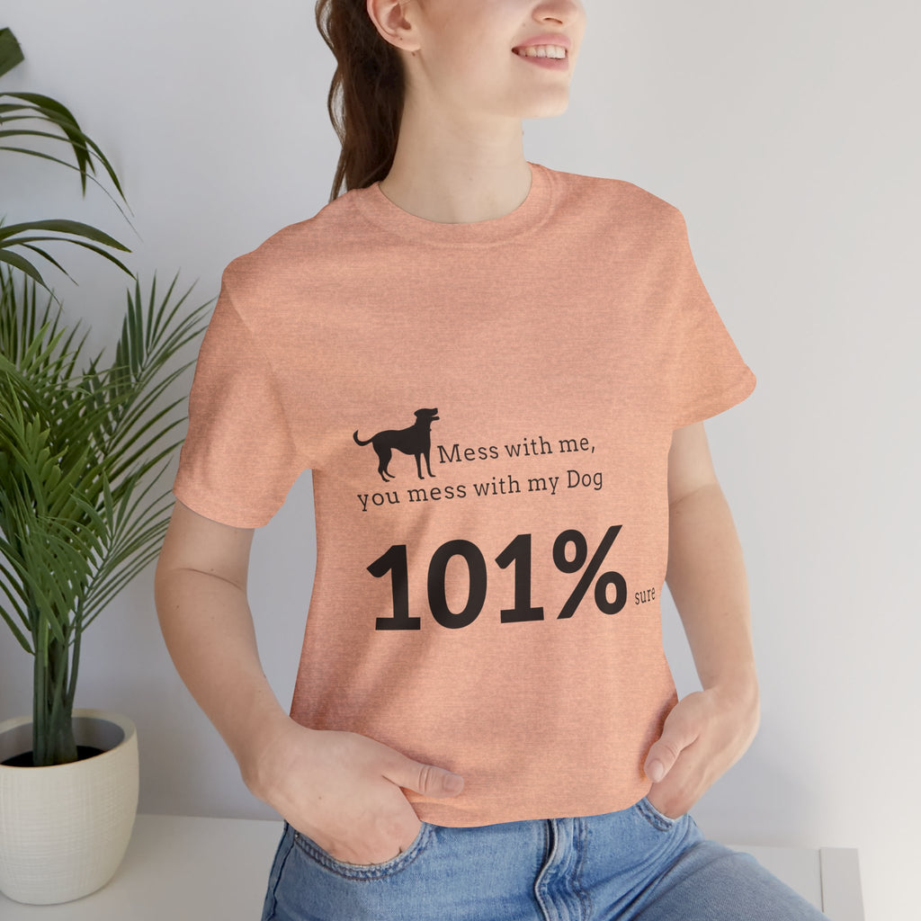 Dog Lover T‑Shirt — "Mess with me, you mess with my Dog 101% sure"