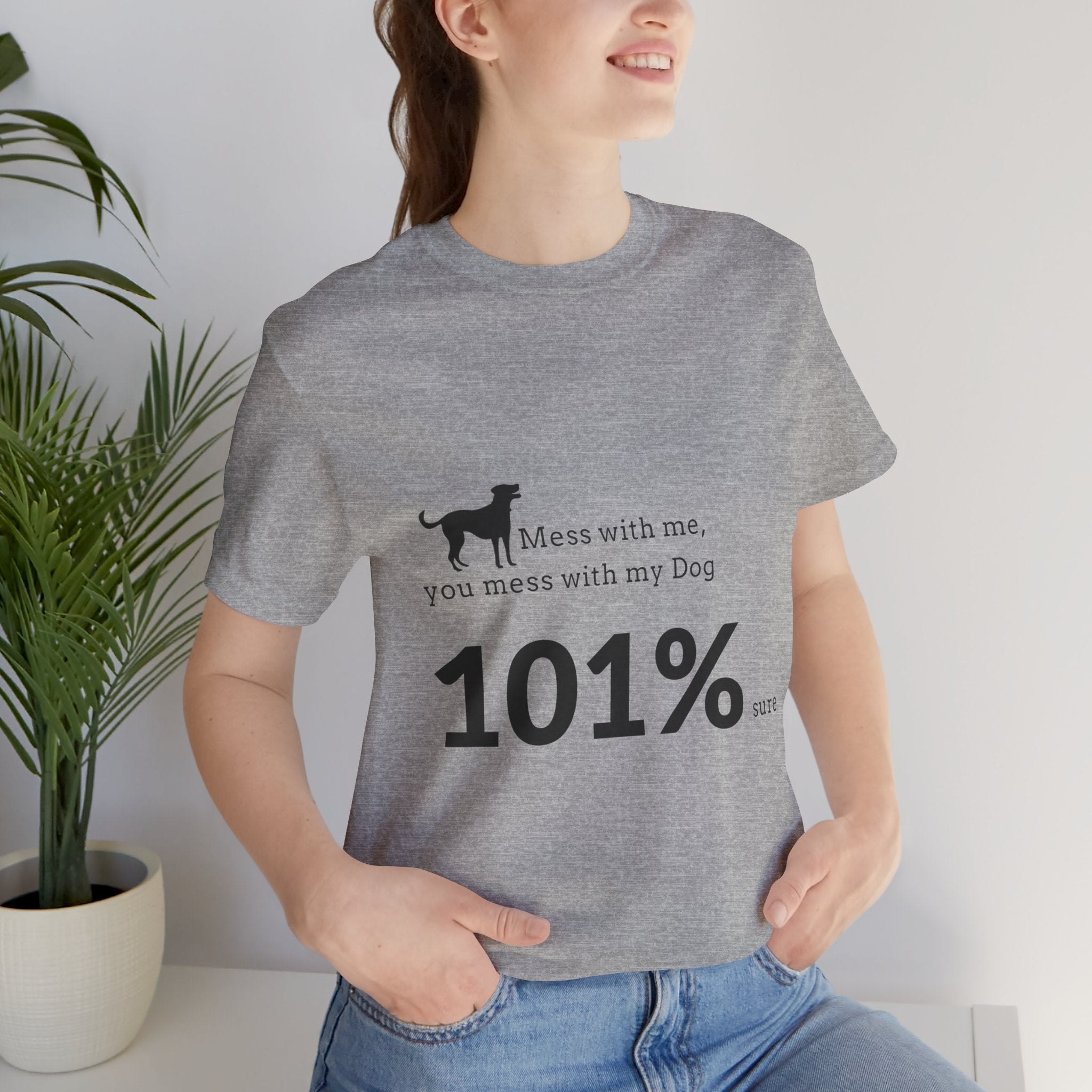 Dog Lover T‑Shirt — "Mess with me, you mess with my Dog 101% sure"
