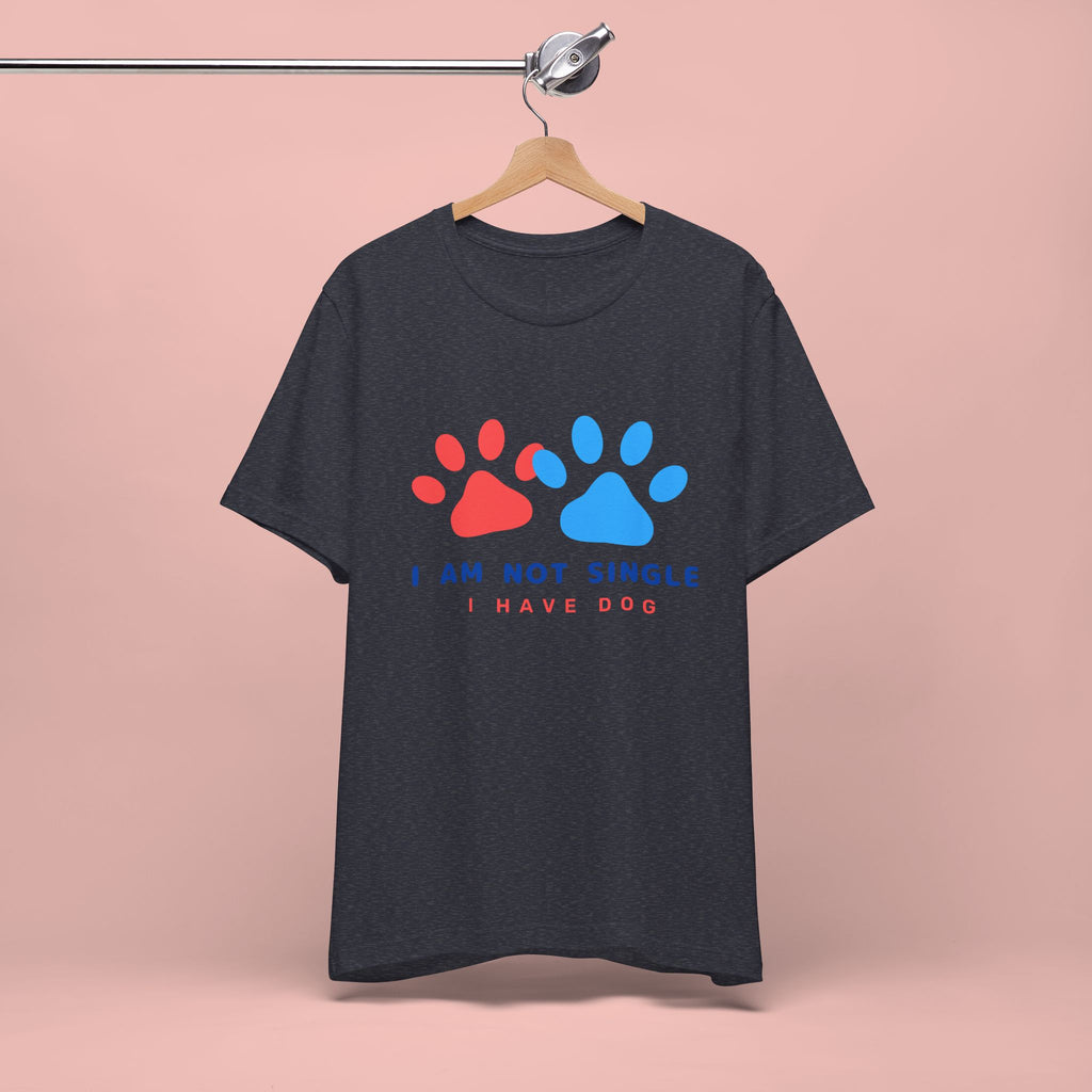 I Am Not Single I Have Dog T-Shirt — Cute Paw Print Dog Lover Tee