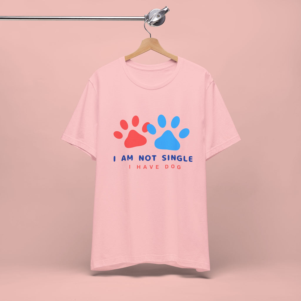 I Am Not Single I Have Dog T-Shirt — Cute Paw Print Dog Lover Tee
