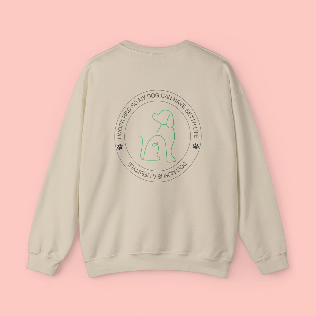 Dog Mom Crewneck Sweatshirt - "I Work Hard So My Dog Can Have A Better Life" Cozy Pet Lover Pullover