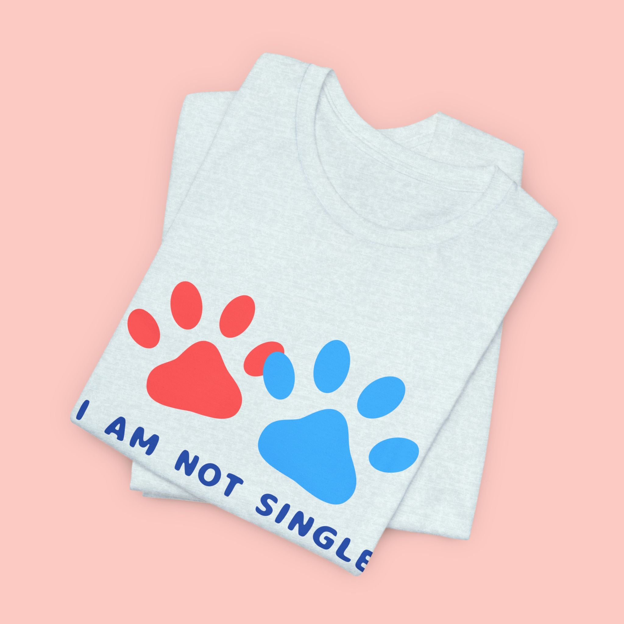 I Am Not Single I Have Dog T-Shirt — Cute Paw Print Dog Lover Tee