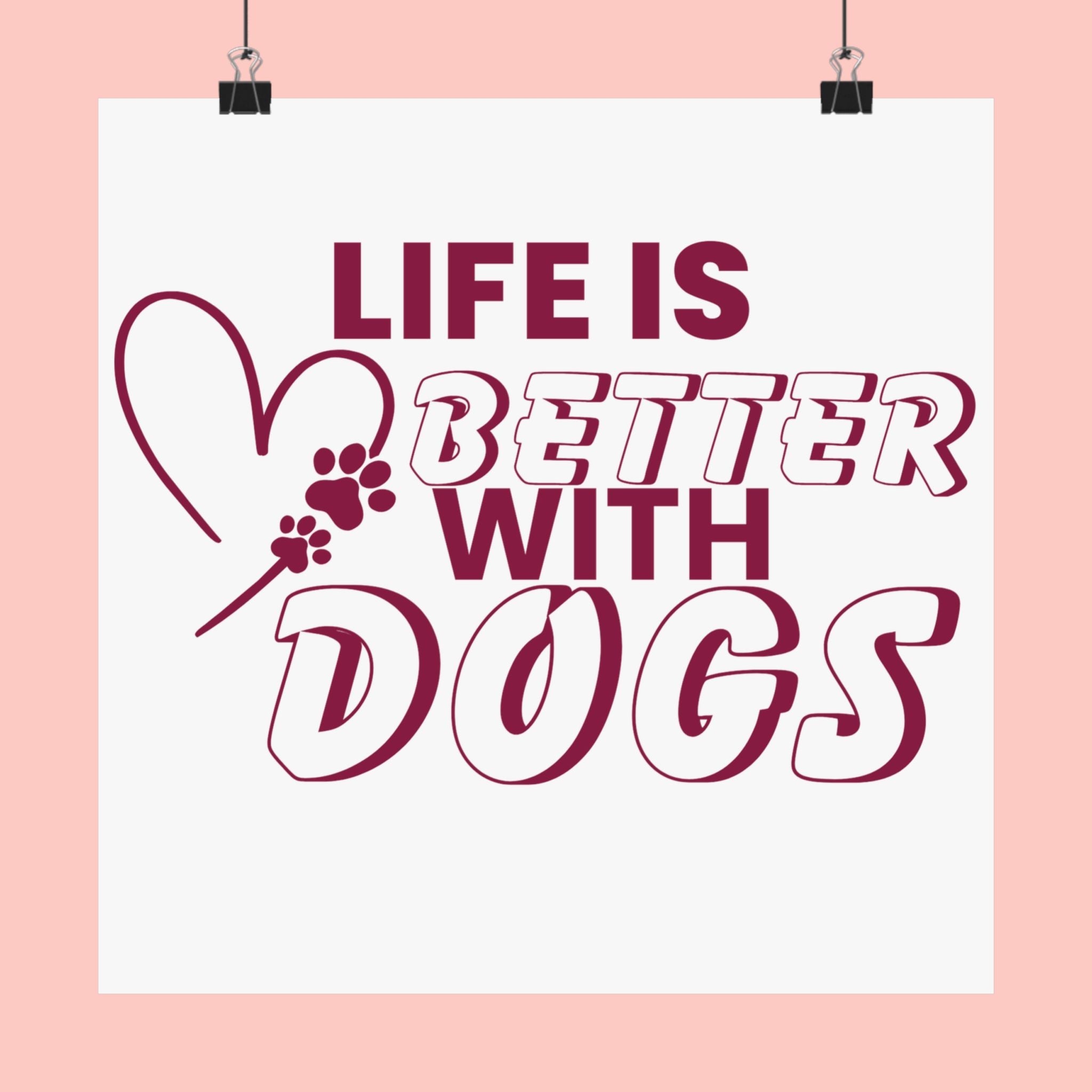 Life Is Better With Dogs Matte Poster — Dog Lover Wall Art