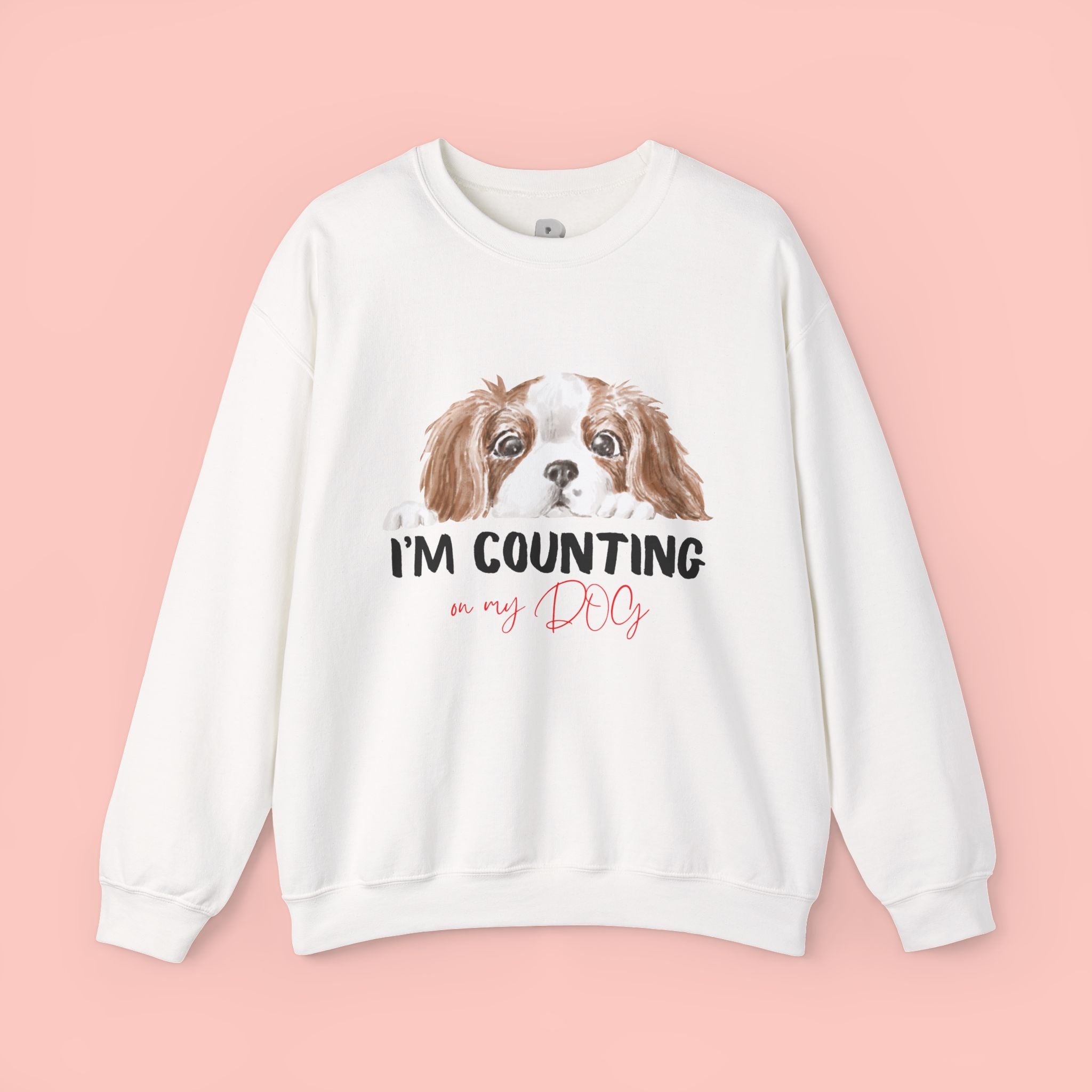 Dog Mom Sweatshirt - "I'm Counting On My Dog" Cute Cavalier King Charles Crewneck