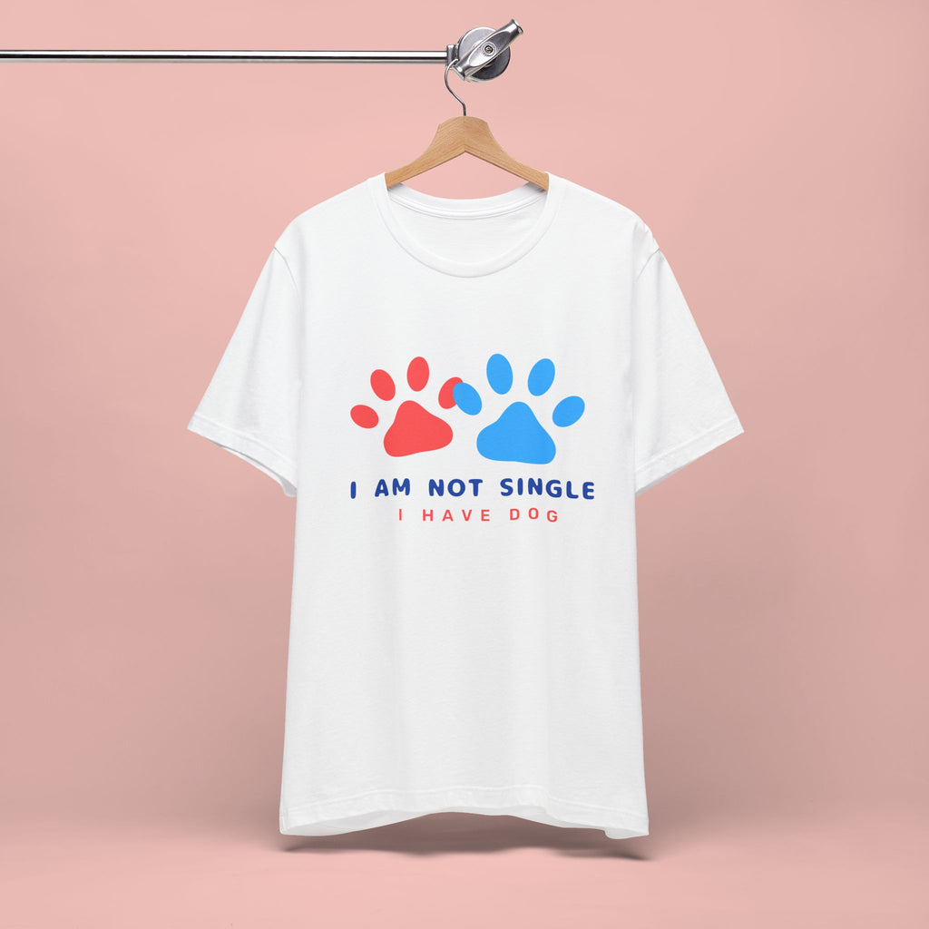 I Am Not Single I Have Dog T-Shirt — Cute Paw Print Dog Lover Tee