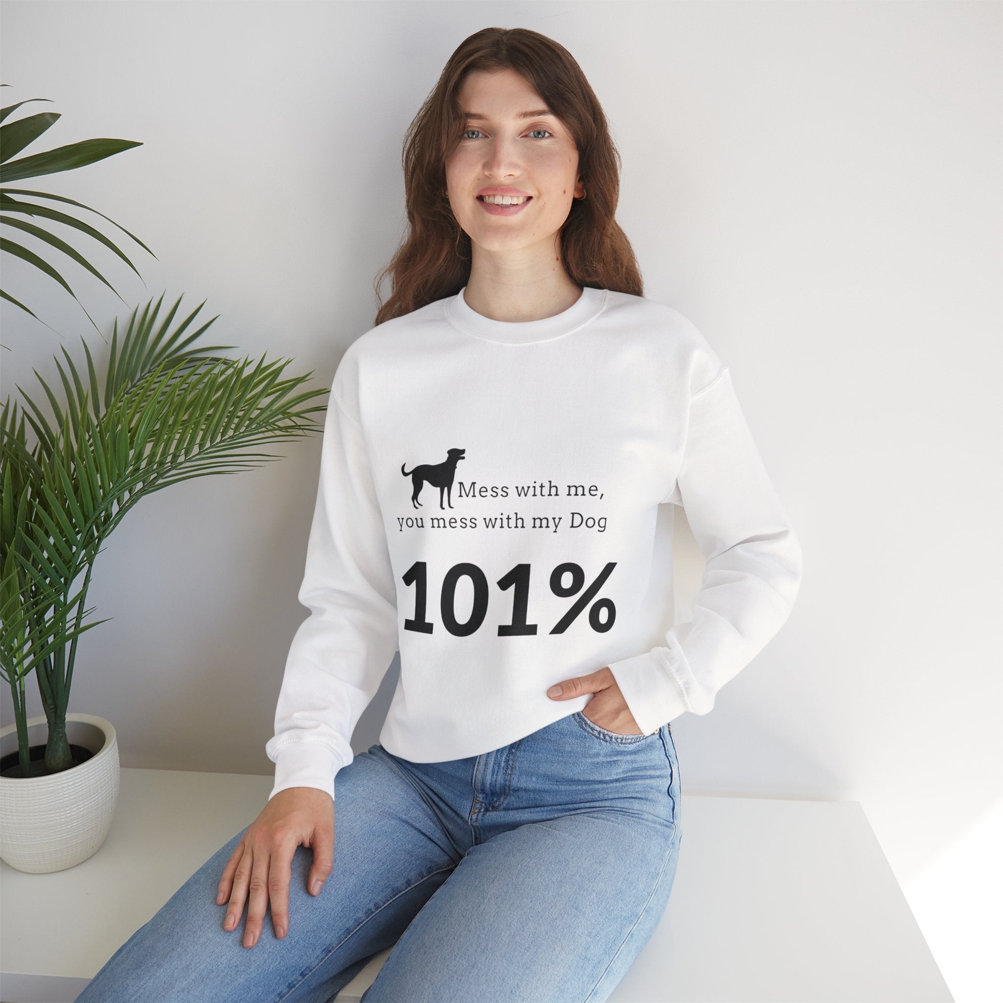 Dog Lover Sweatshirt — “Mess with me, you mess with my Dog 101%” Crewneck