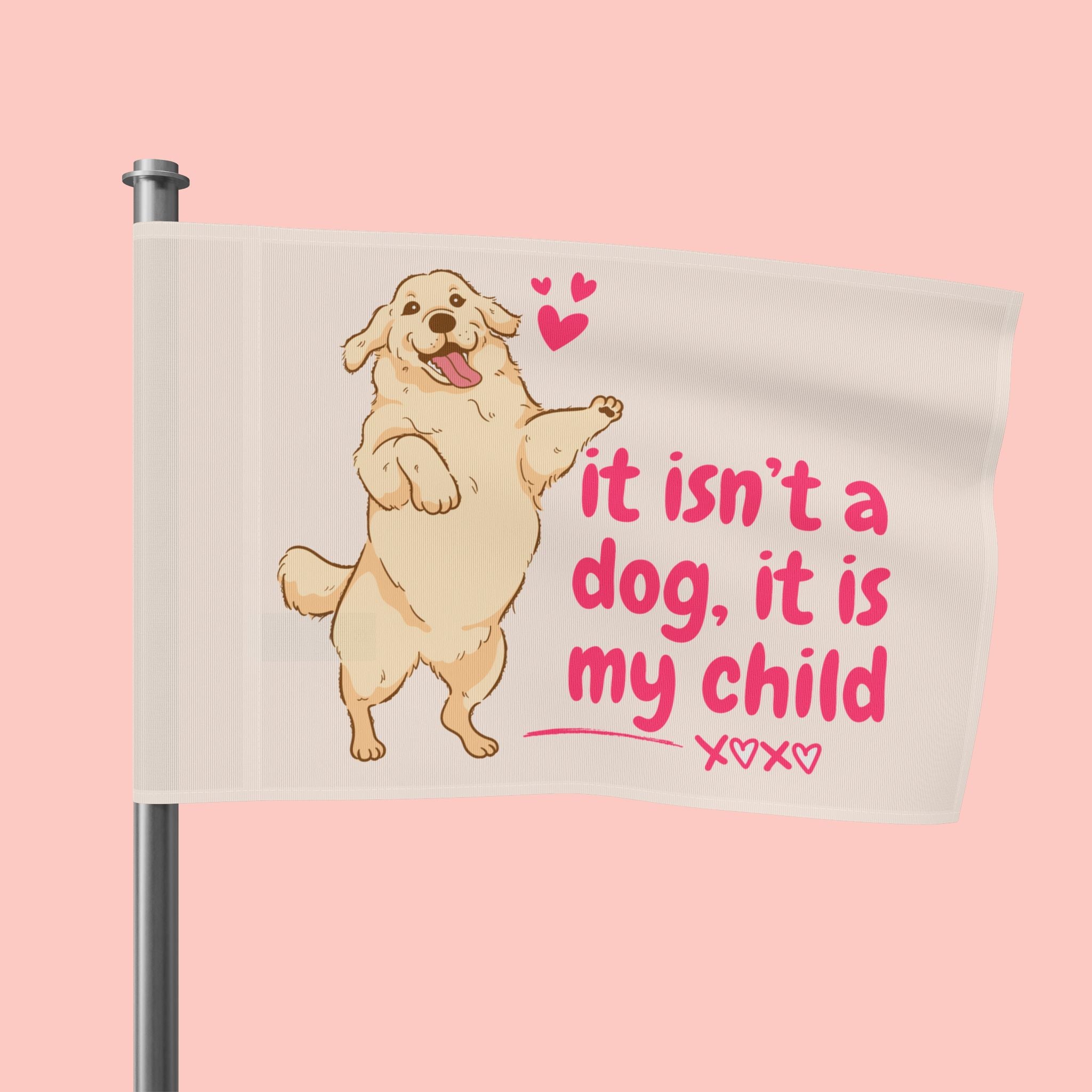 Flag - "It Isn't a Dog, It Is My Child" Decorative Pet Flag