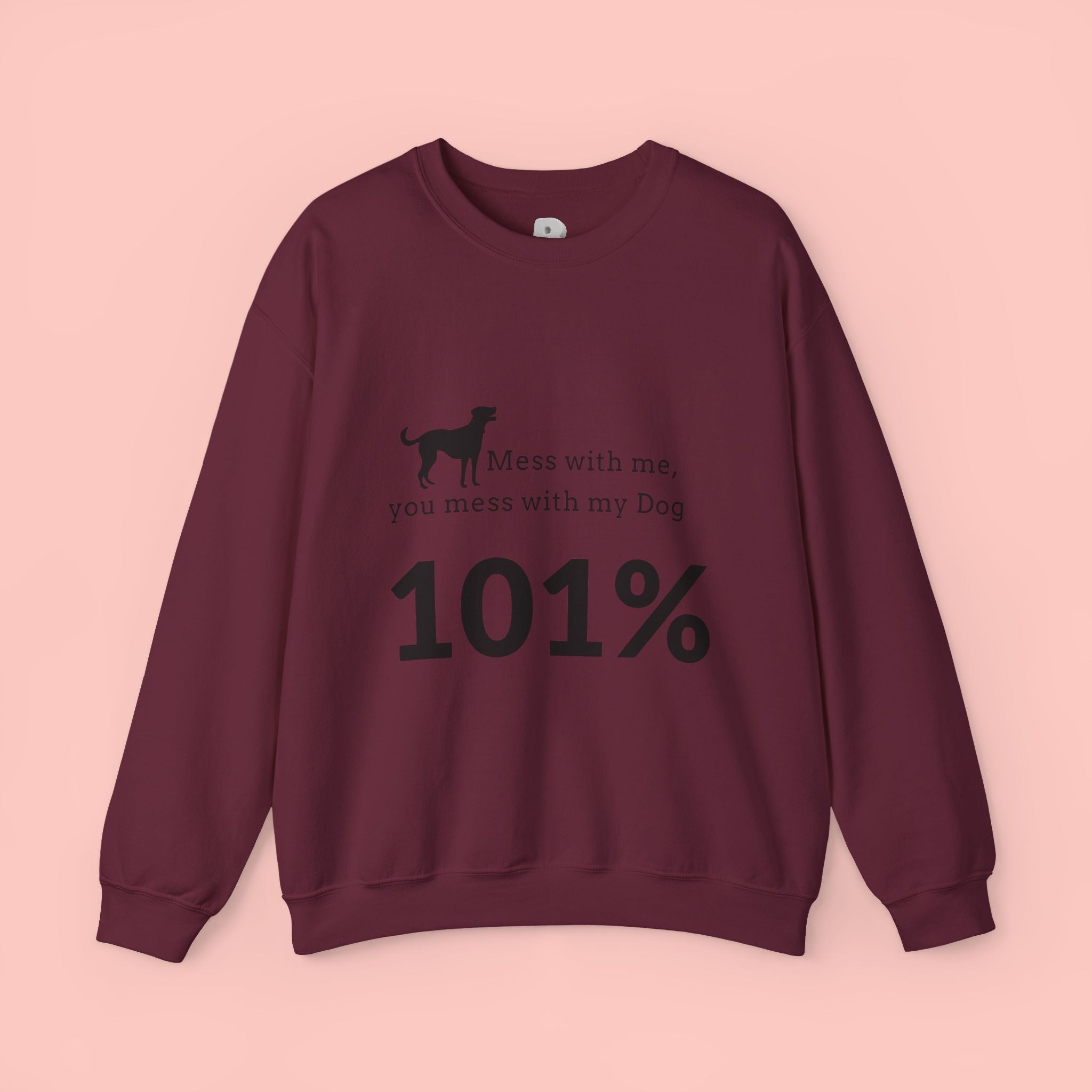 Dog Lover Sweatshirt — “Mess with me, you mess with my Dog 101%” Crewneck