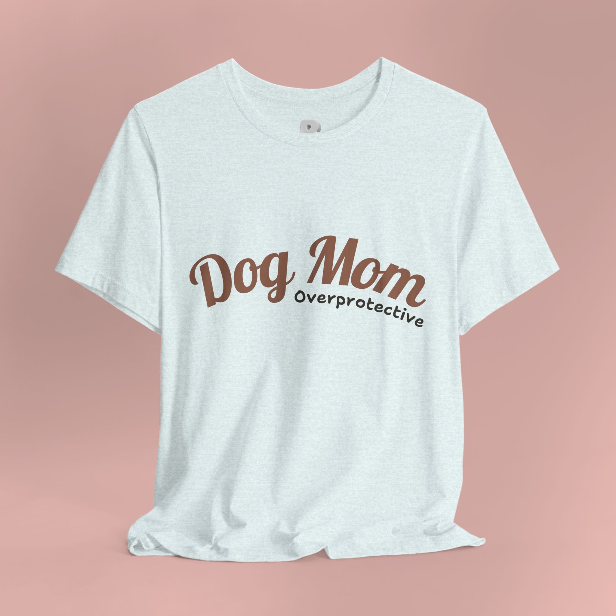 Dog Mom Overprotective T-Shirt – Cute Pet Lover Tee