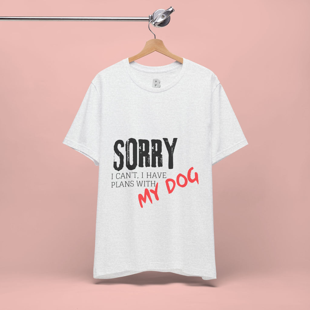 Dog Lover T-Shirt — "Sorry I Can't, I Have Plans With My Dog" Graphic Tee