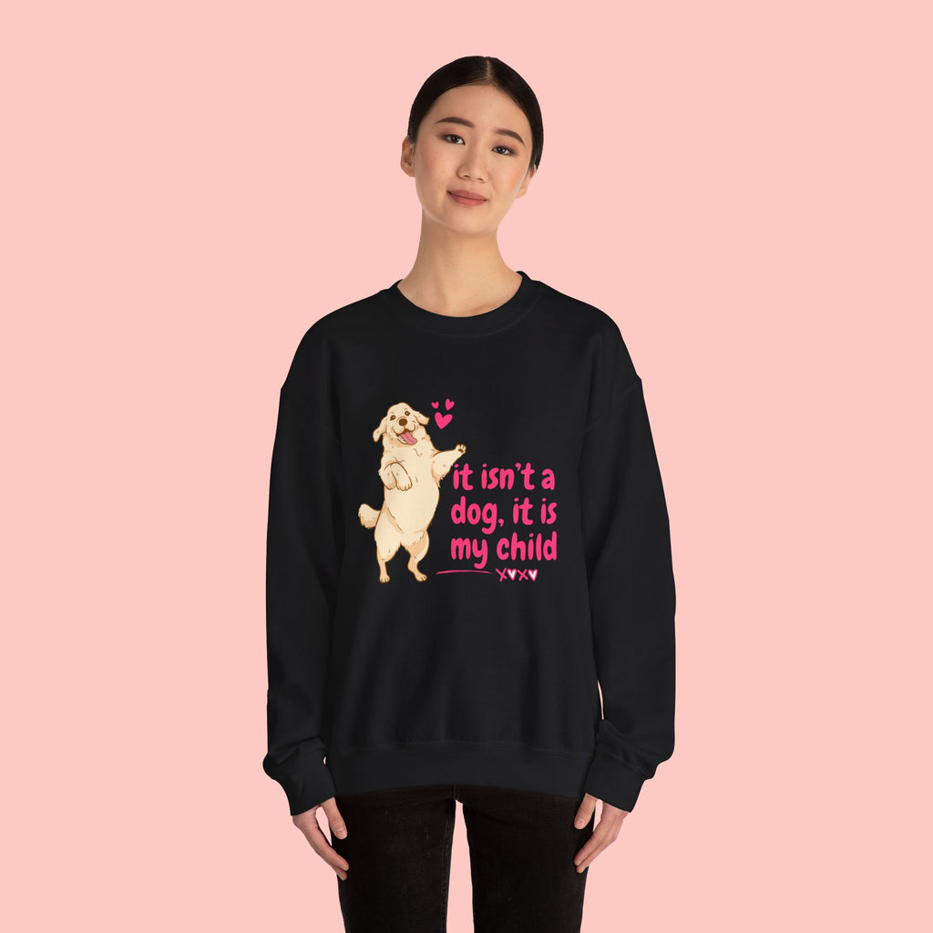 Dog Mom Crewneck Sweatshirt — "It isn’t a dog. It is my child" Cute Puppy Graphic