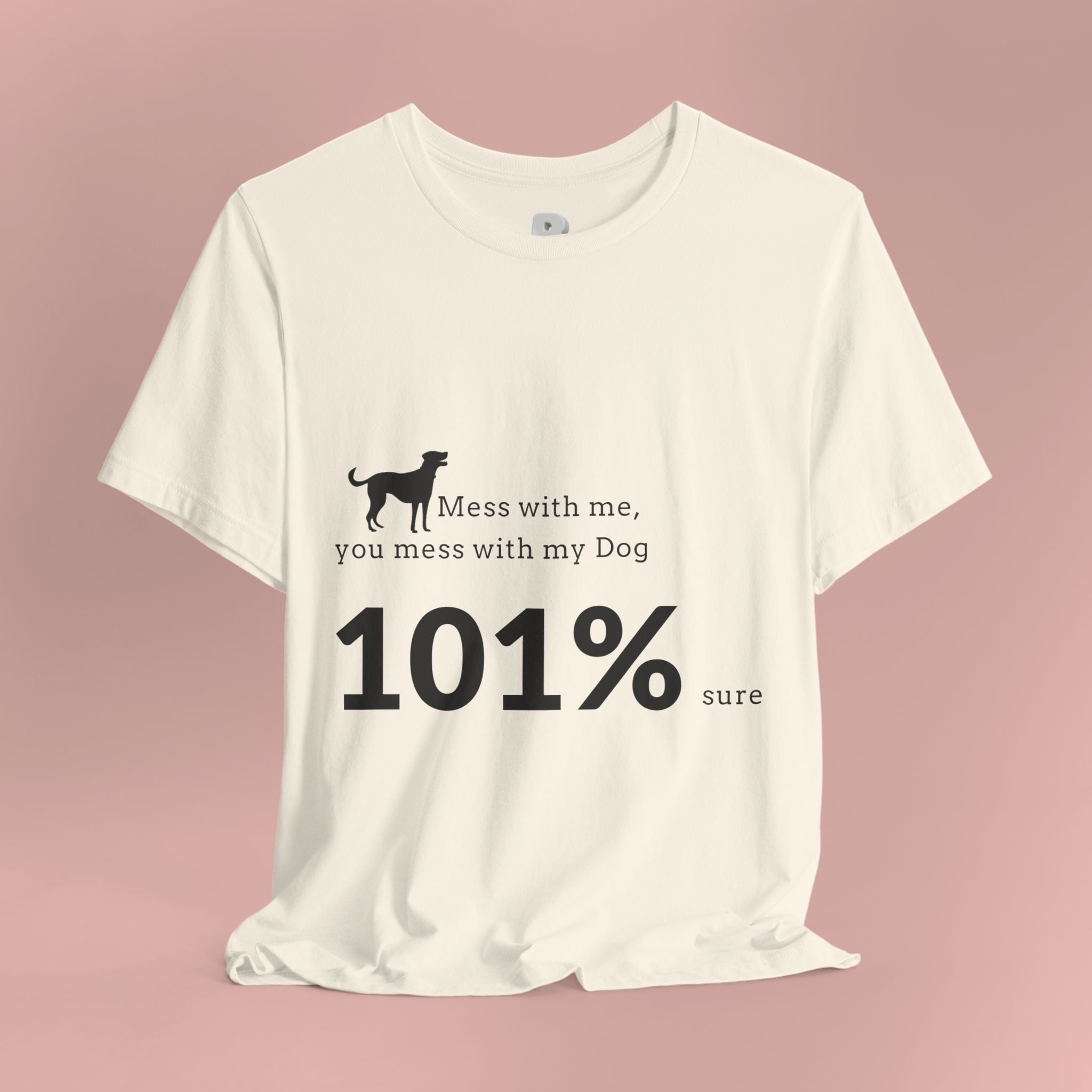 Dog Lover T‑Shirt — "Mess with me, you mess with my Dog 101% sure"