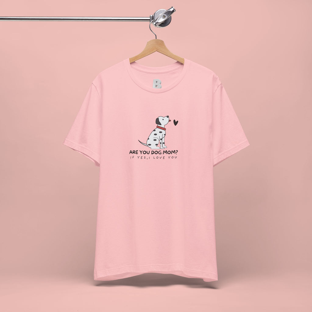 Dog Mom T-Shirt - "Are You Dog Mom? I’ll Still Love You" Cute Dalmatian Graphic Tee