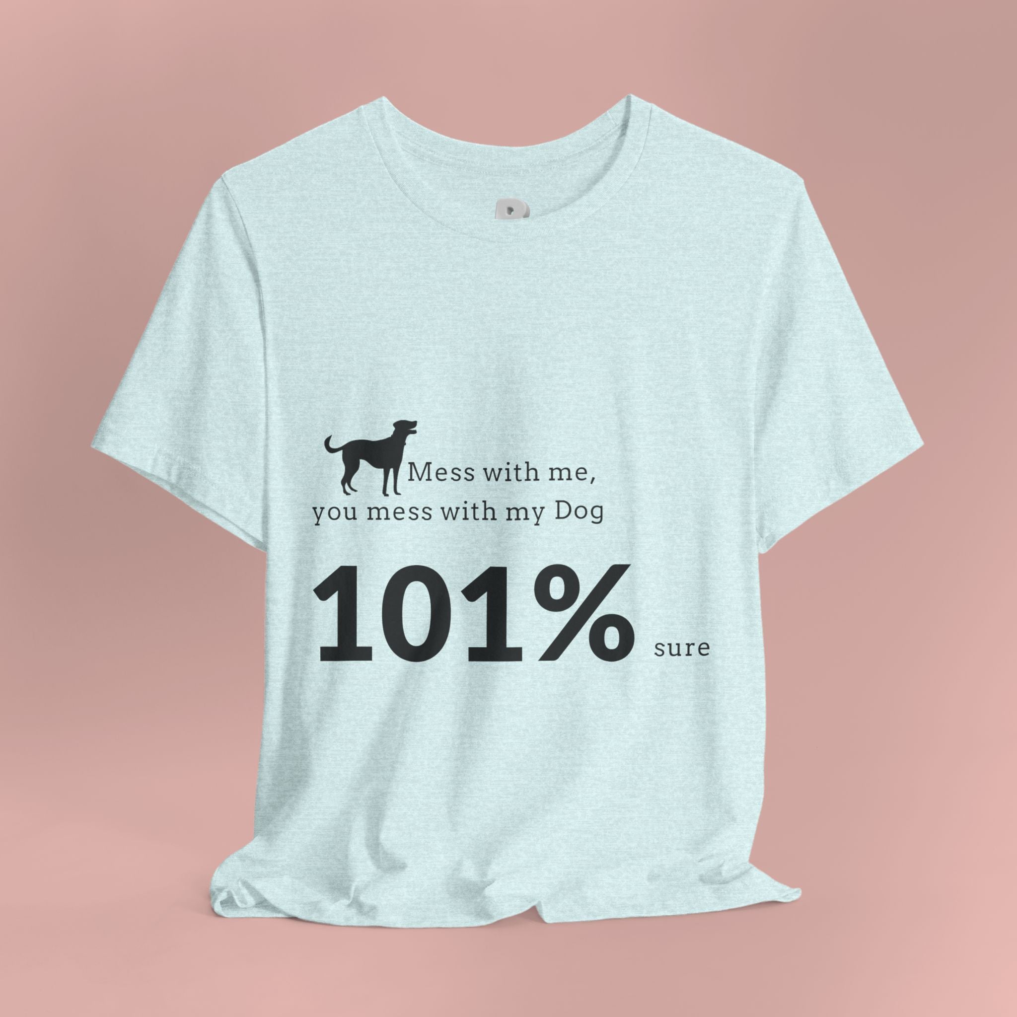 Dog Lover T‑Shirt — "Mess with me, you mess with my Dog 101% sure"