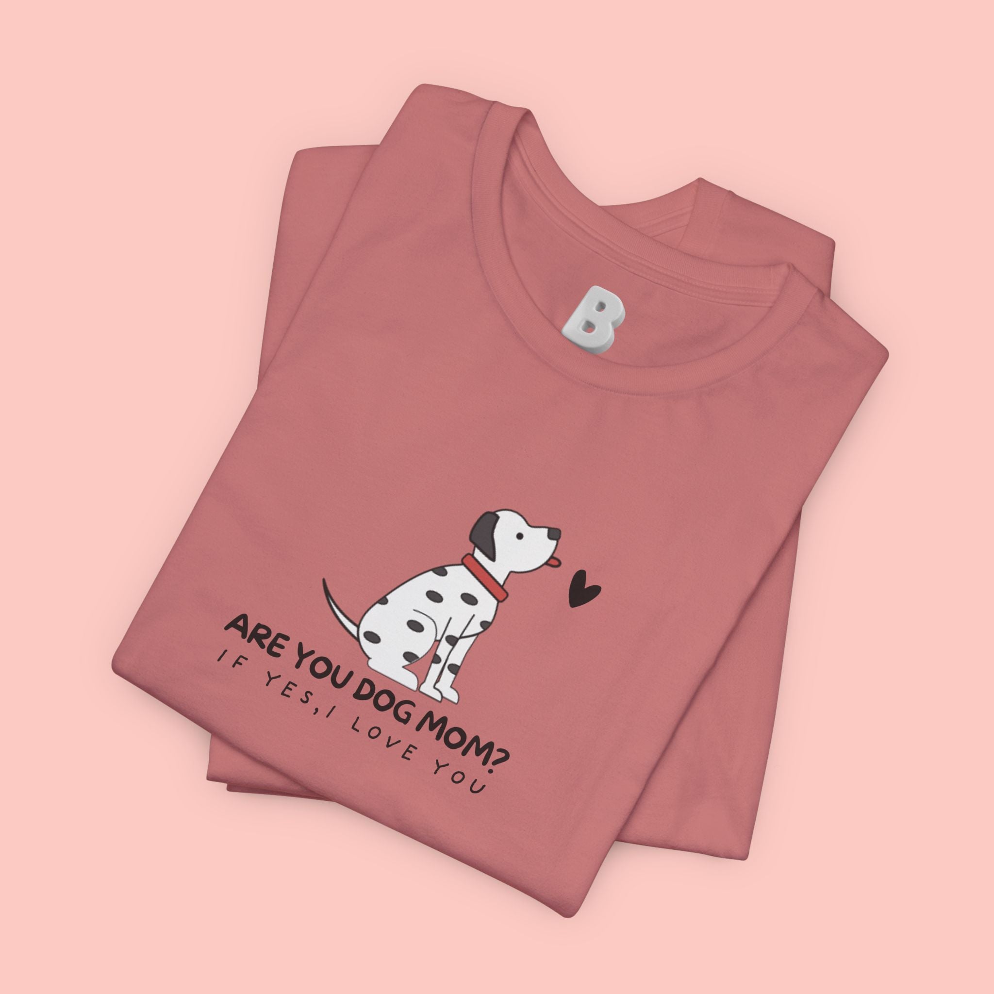 Dog Mom T-Shirt - "Are You Dog Mom? I’ll Still Love You" Cute Dalmatian Graphic Tee