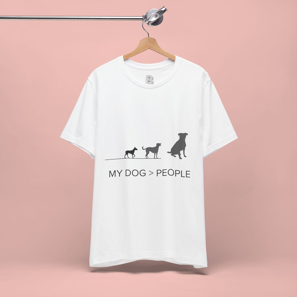 My Dog > People T-Shirt — Funny Dog Lover Tee