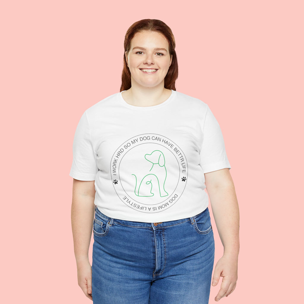 Dog Mom Tee — "I Work Hard So My Dog Can Have A Better Life" Graphic T-Shirt