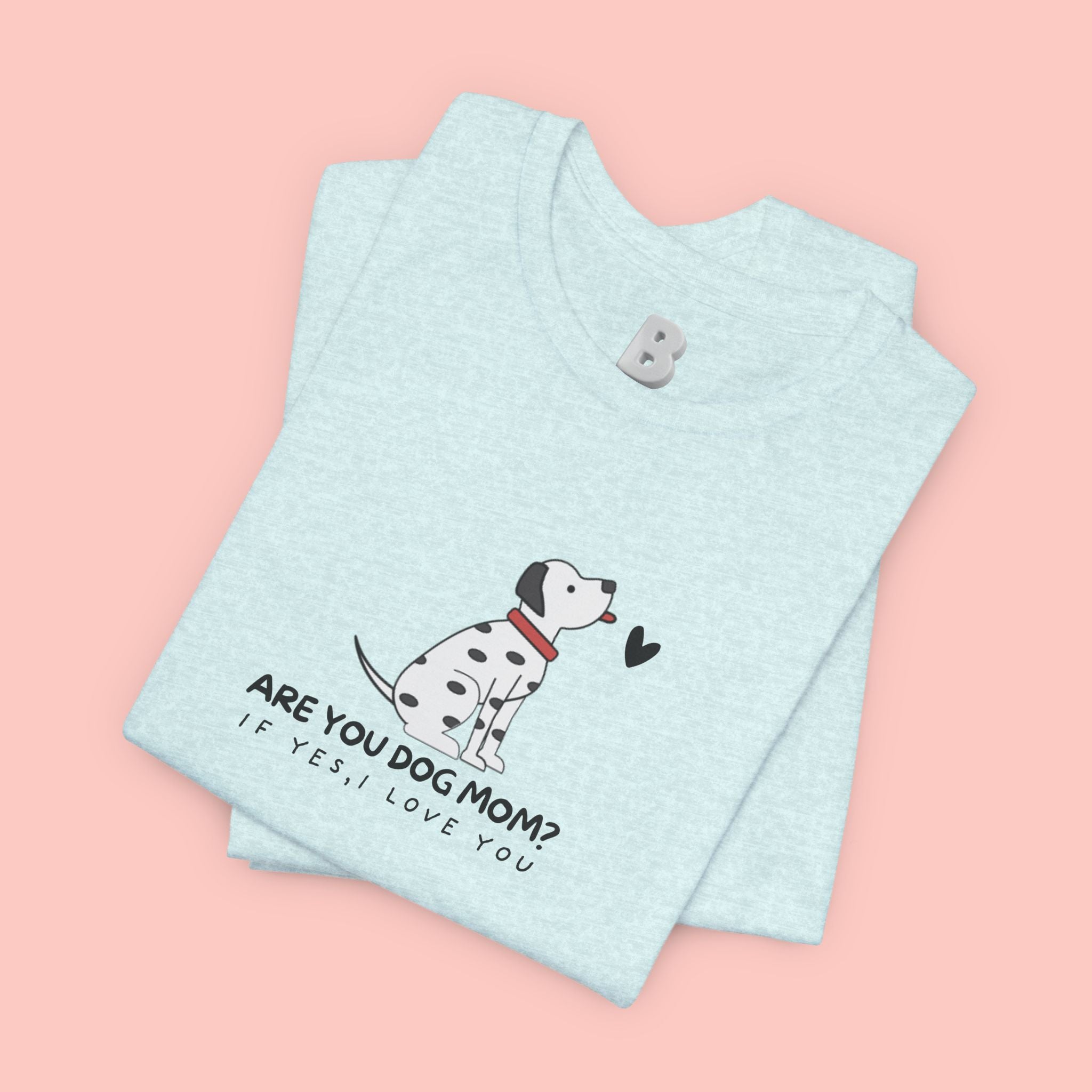 Dog Mom T-Shirt - "Are You Dog Mom? I’ll Still Love You" Cute Dalmatian Graphic Tee