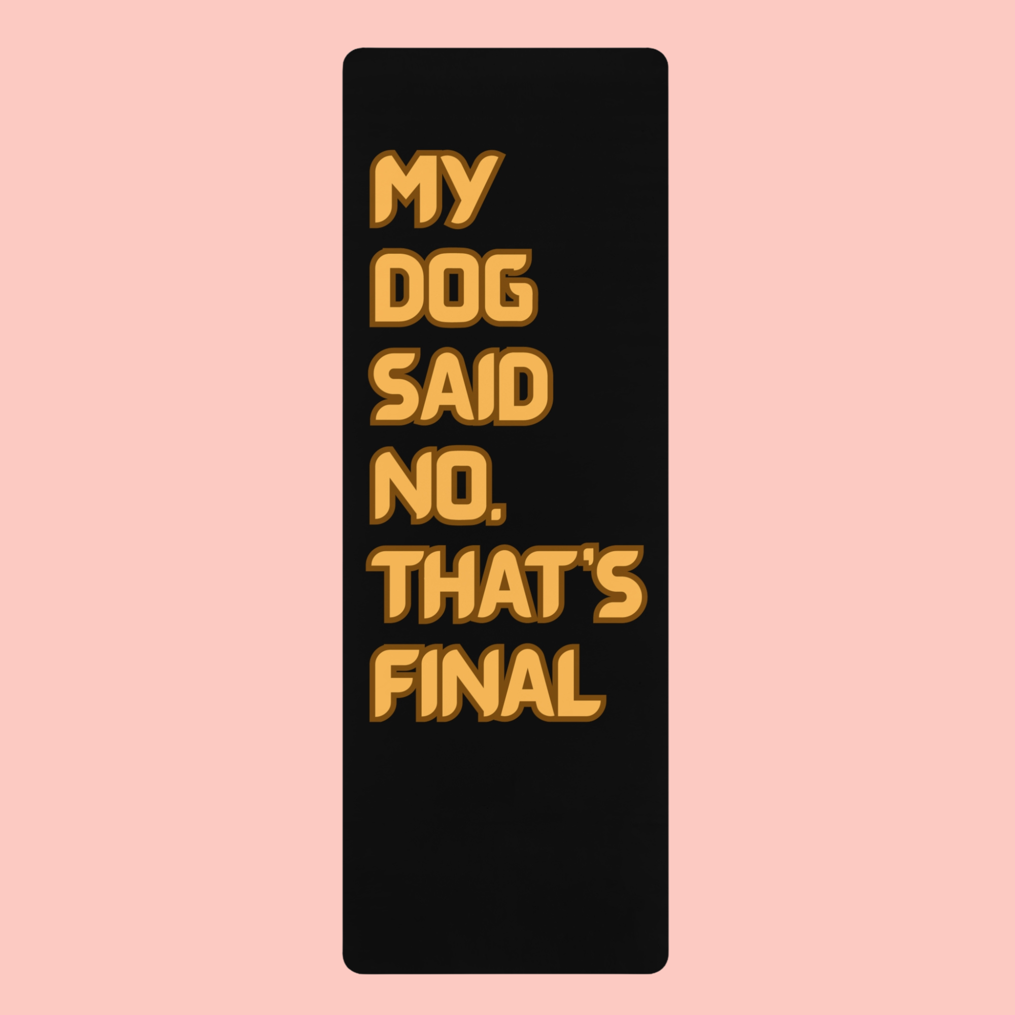 Yoga Mat — “My Dog Said No. That’s Final” Funny Pet Lover Exercise Mat