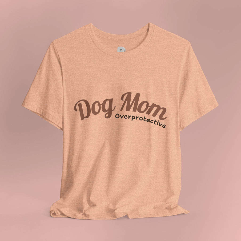 Dog Mom Overprotective T-Shirt – Cute Pet Lover Tee