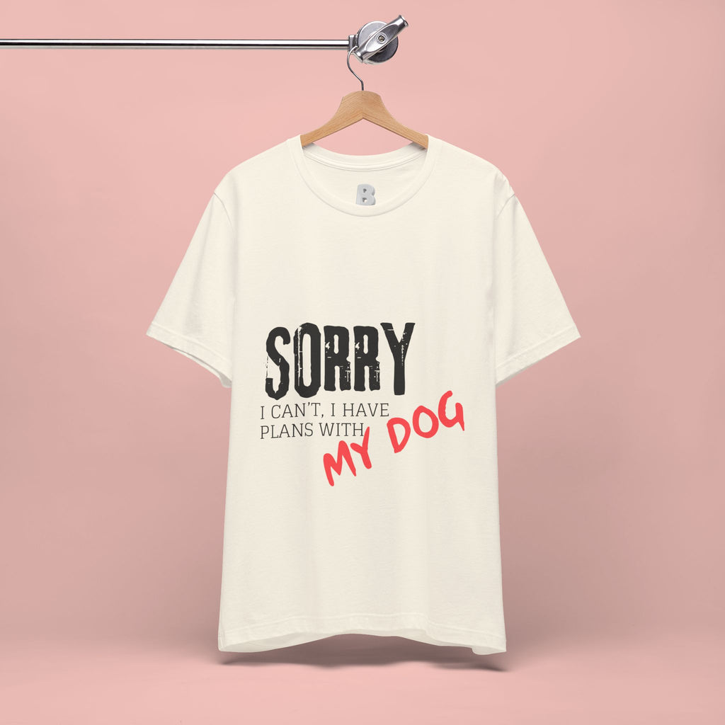 Dog Lover T-Shirt — "Sorry I Can't, I Have Plans With My Dog" Graphic Tee