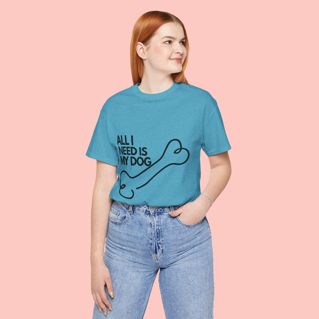 All I Need Is My Dog T-Shirt — Dog Lover Graphic Tee