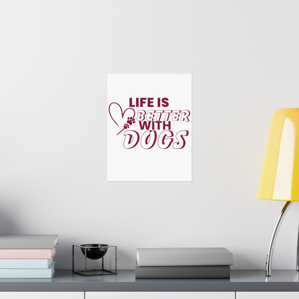 Life Is Better With Dogs Matte Poster — Dog Lover Wall Art