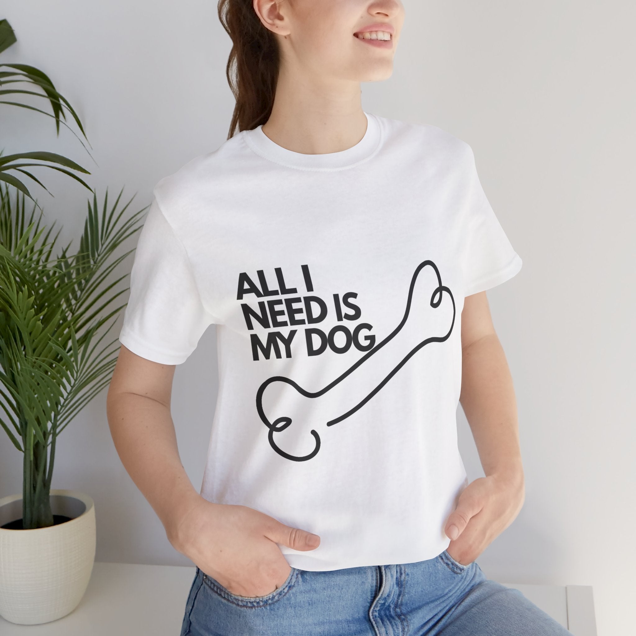 All I Need Is My Dog T-Shirt — Dog Lover Graphic Tee