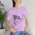 All I Need Is My Dog T-Shirt — Dog Lover Graphic Tee