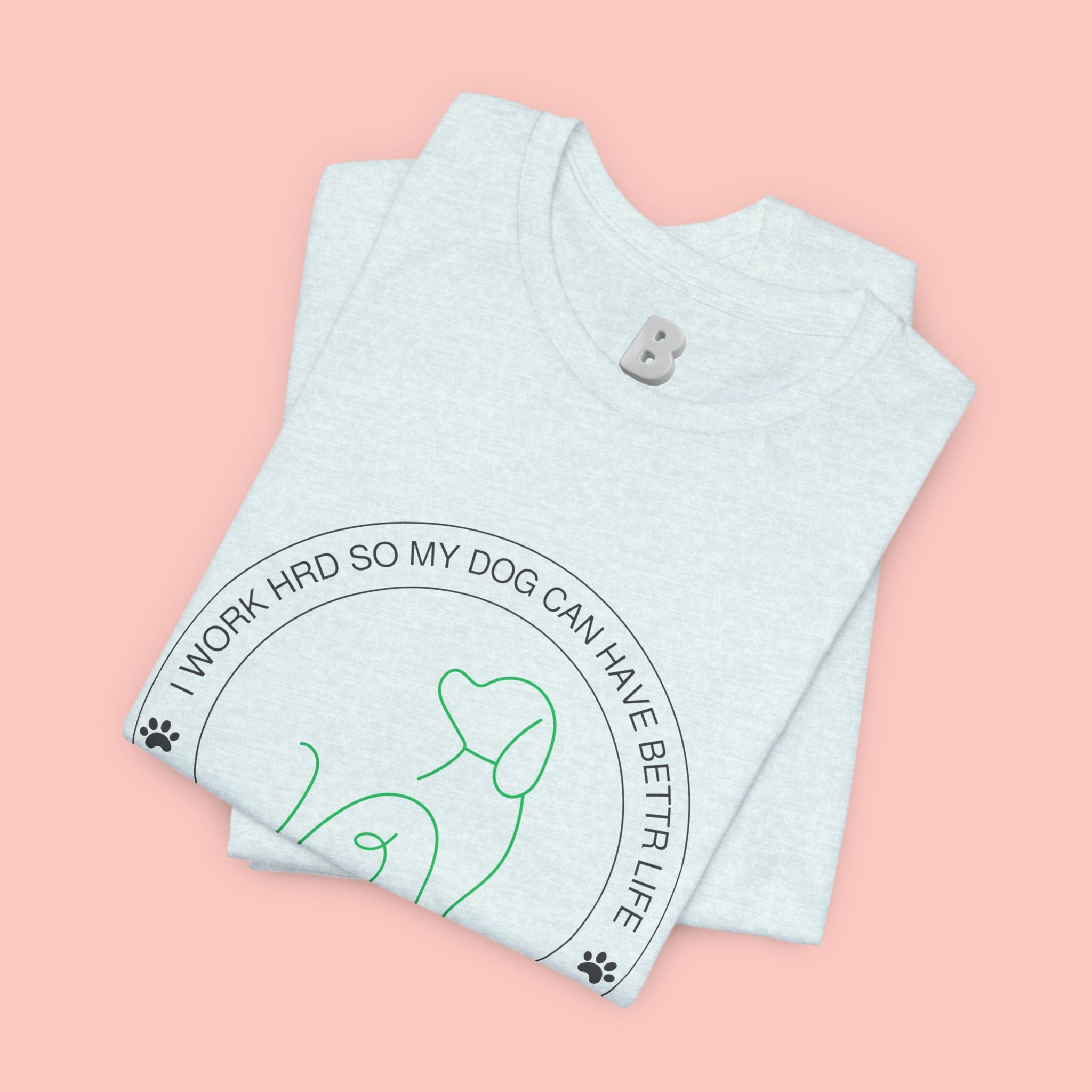 Dog Mom Tee — "I Work Hard So My Dog Can Have A Better Life" Graphic T-Shirt