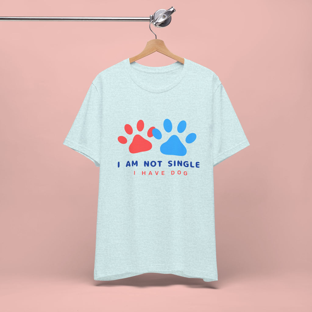 I Am Not Single I Have Dog T-Shirt — Cute Paw Print Dog Lover Tee