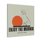 Enjoy the Morning with Your Dog Canvas