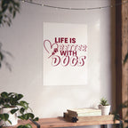 Life Is Better With Dogs Matte Poster — Dog Lover Wall Art