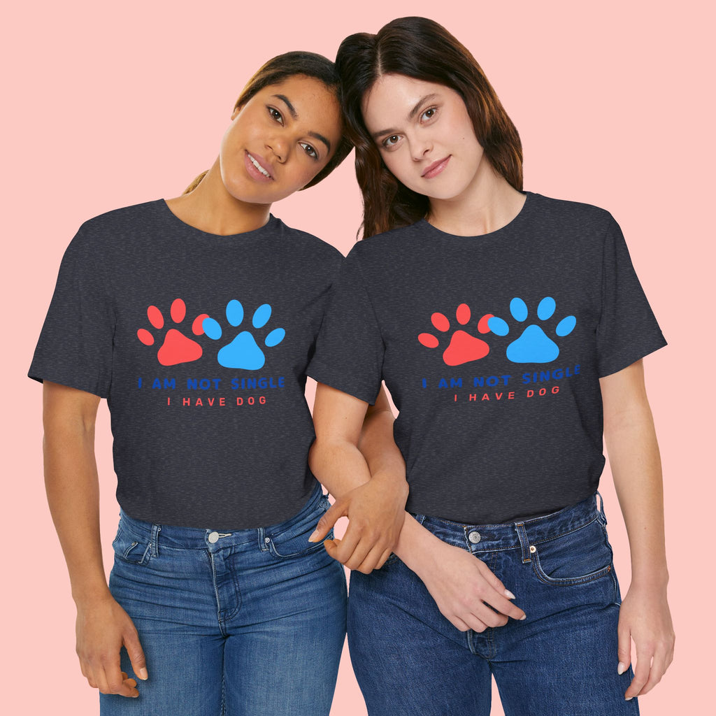 I Am Not Single I Have Dog T-Shirt — Cute Paw Print Dog Lover Tee