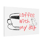Canvas Wall Art - "Coffee With My Dog" Cute Coffee & Puppy Print