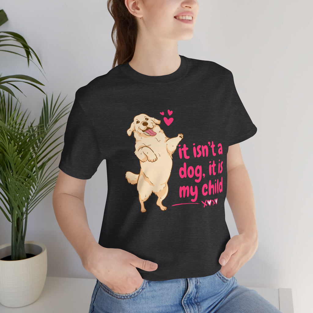 Dog Mom T-Shirt — "It Isn’t a Dog, It Is My Child" Cute Golden Retriever Tee