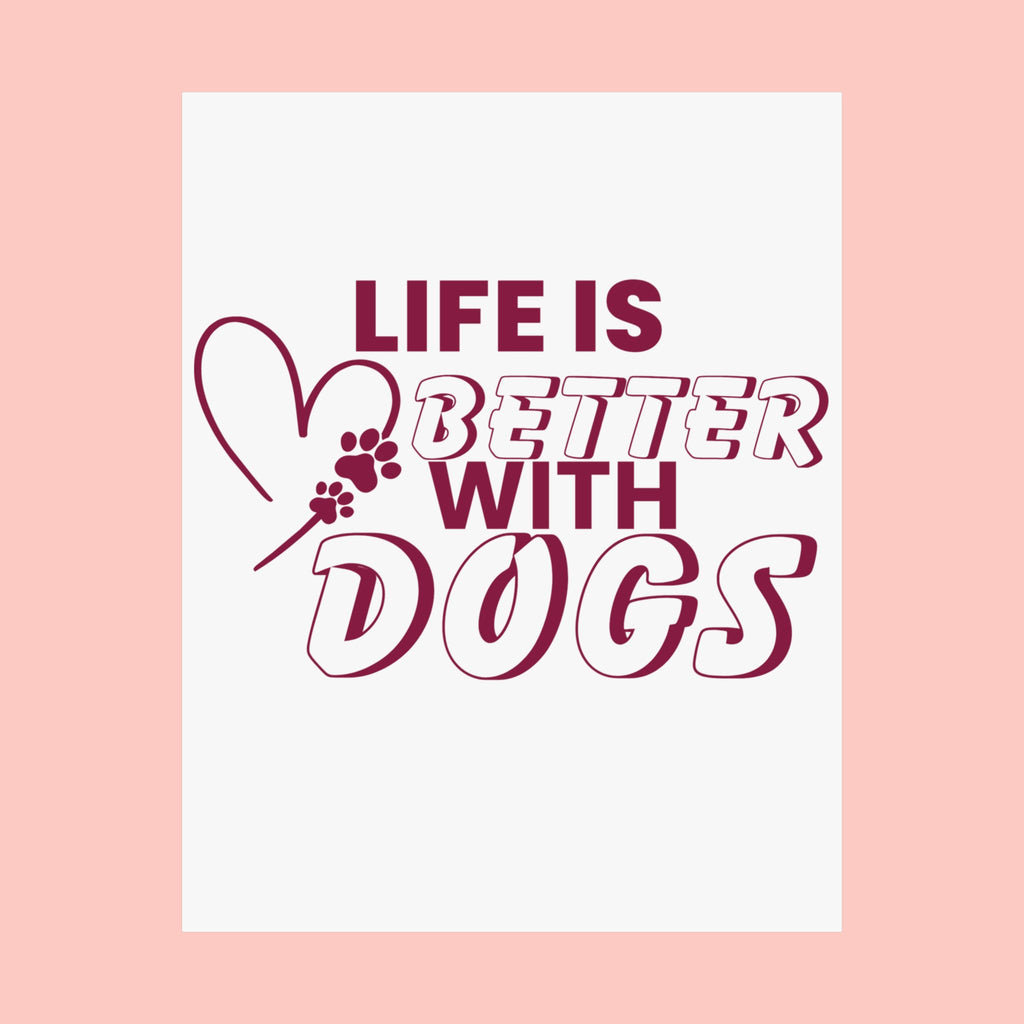 Life Is Better With Dogs Matte Poster — Dog Lover Wall Art