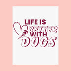 Life Is Better With Dogs Matte Poster — Dog Lover Wall Art