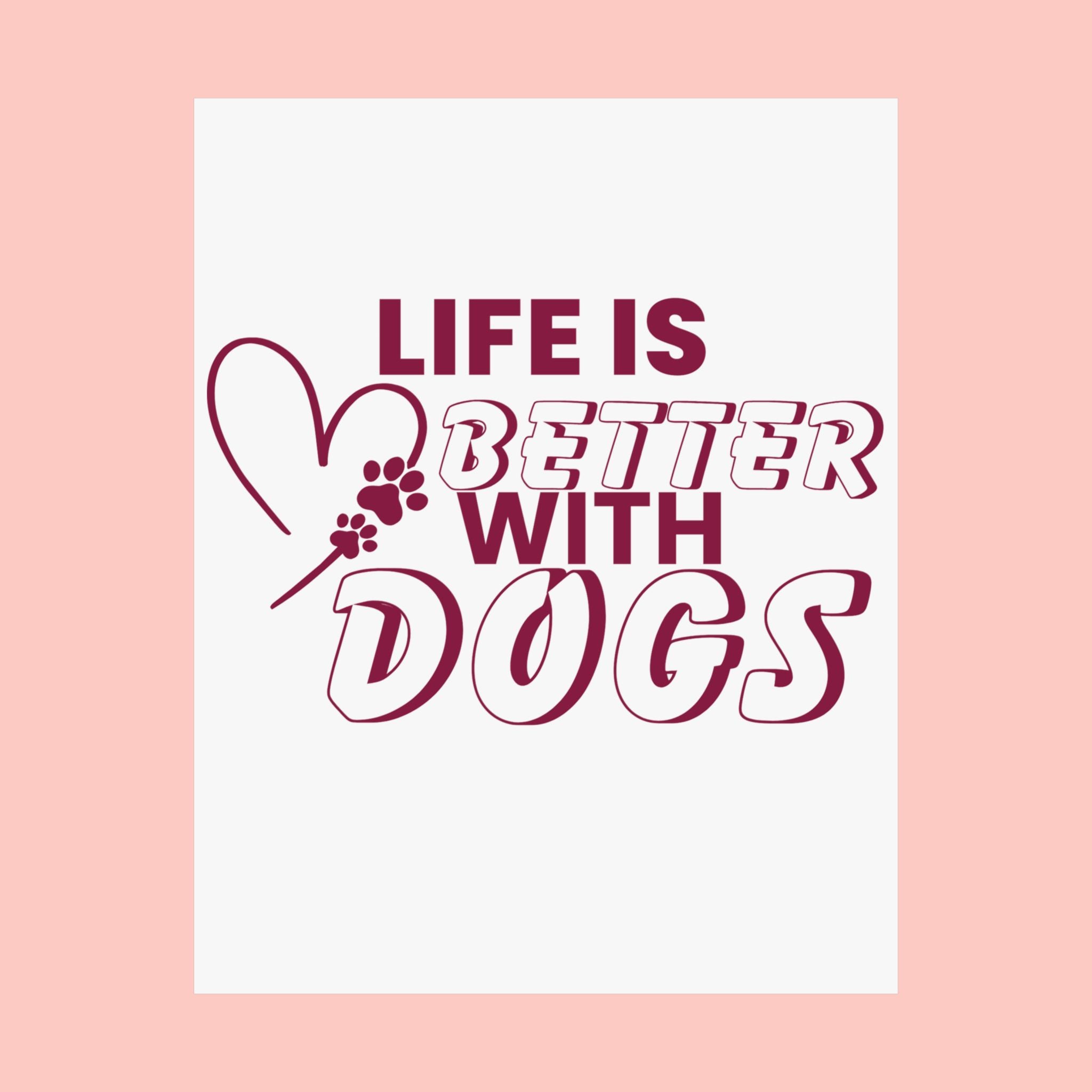 Life Is Better With Dogs Matte Poster — Dog Lover Wall Art