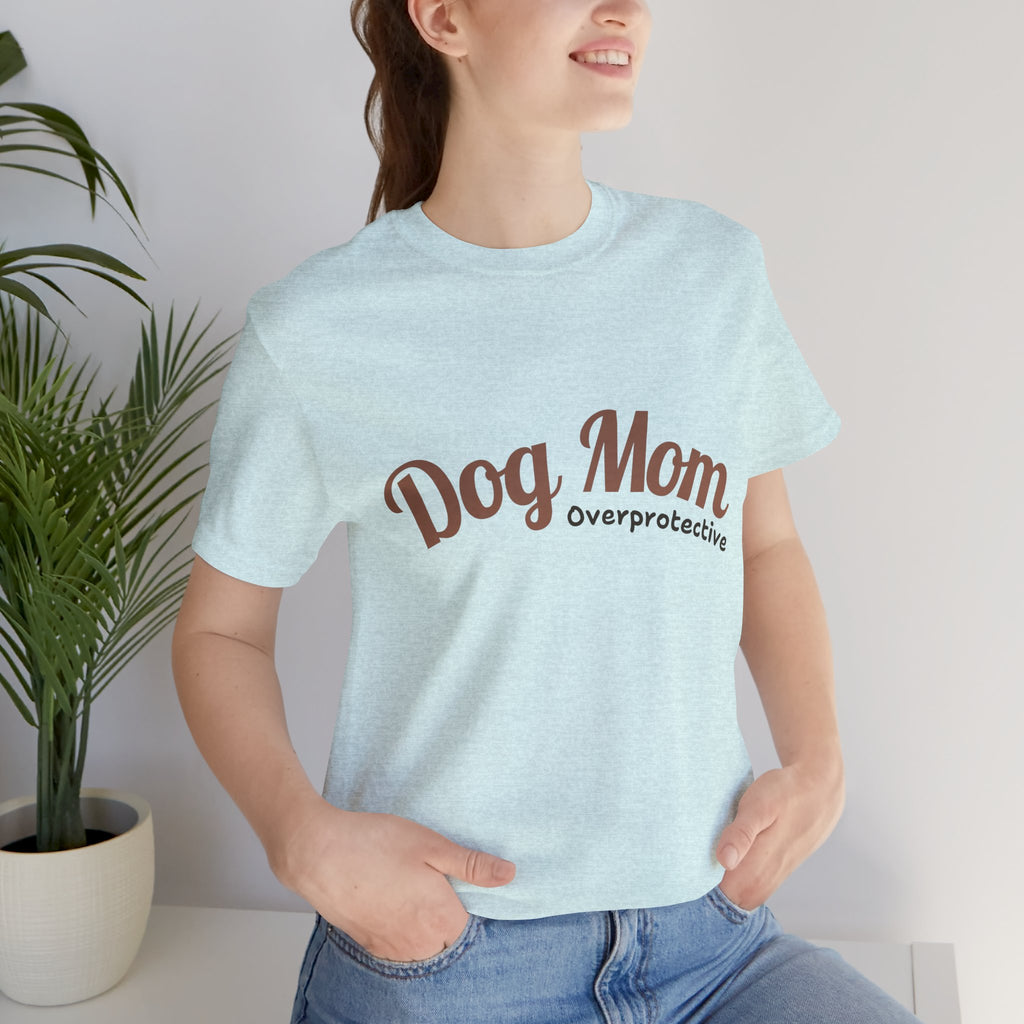 Dog Mom Overprotective T-Shirt – Cute Pet Lover Tee