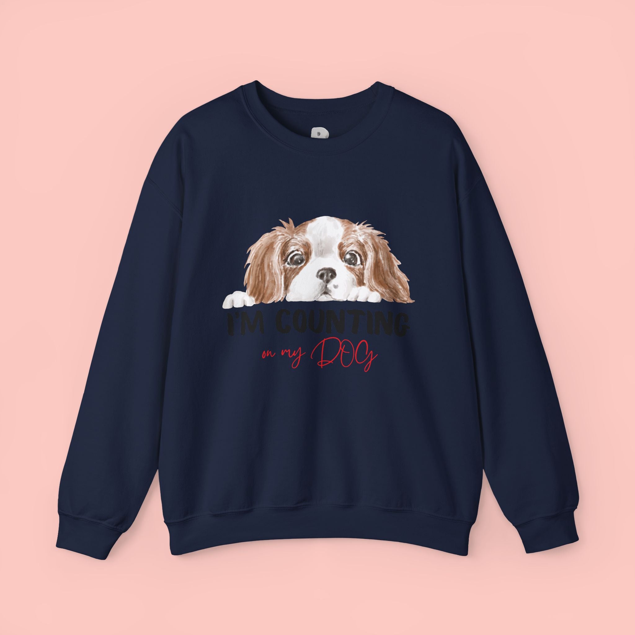 Dog Mom Sweatshirt - "I'm Counting On My Dog" Cute Cavalier King Charles Crewneck