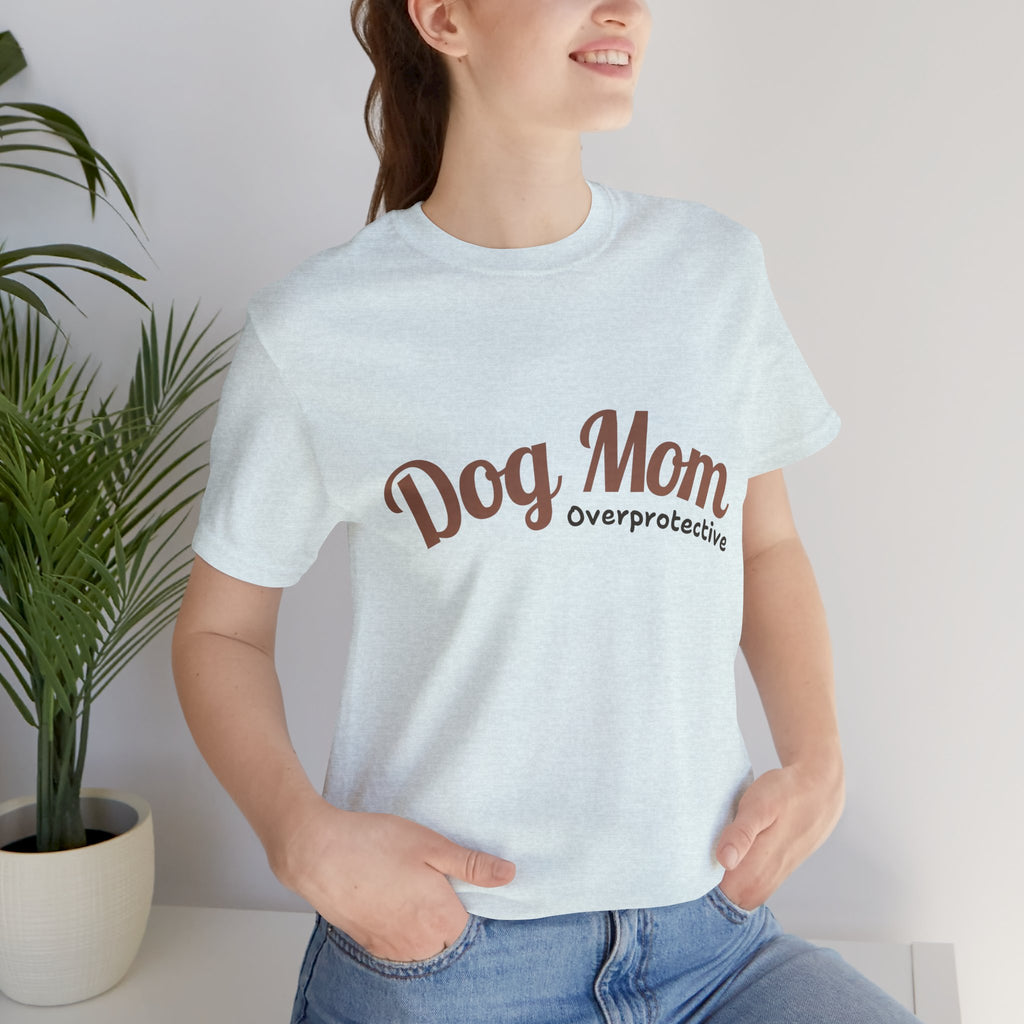 Dog Mom Overprotective T-Shirt – Cute Pet Lover Tee