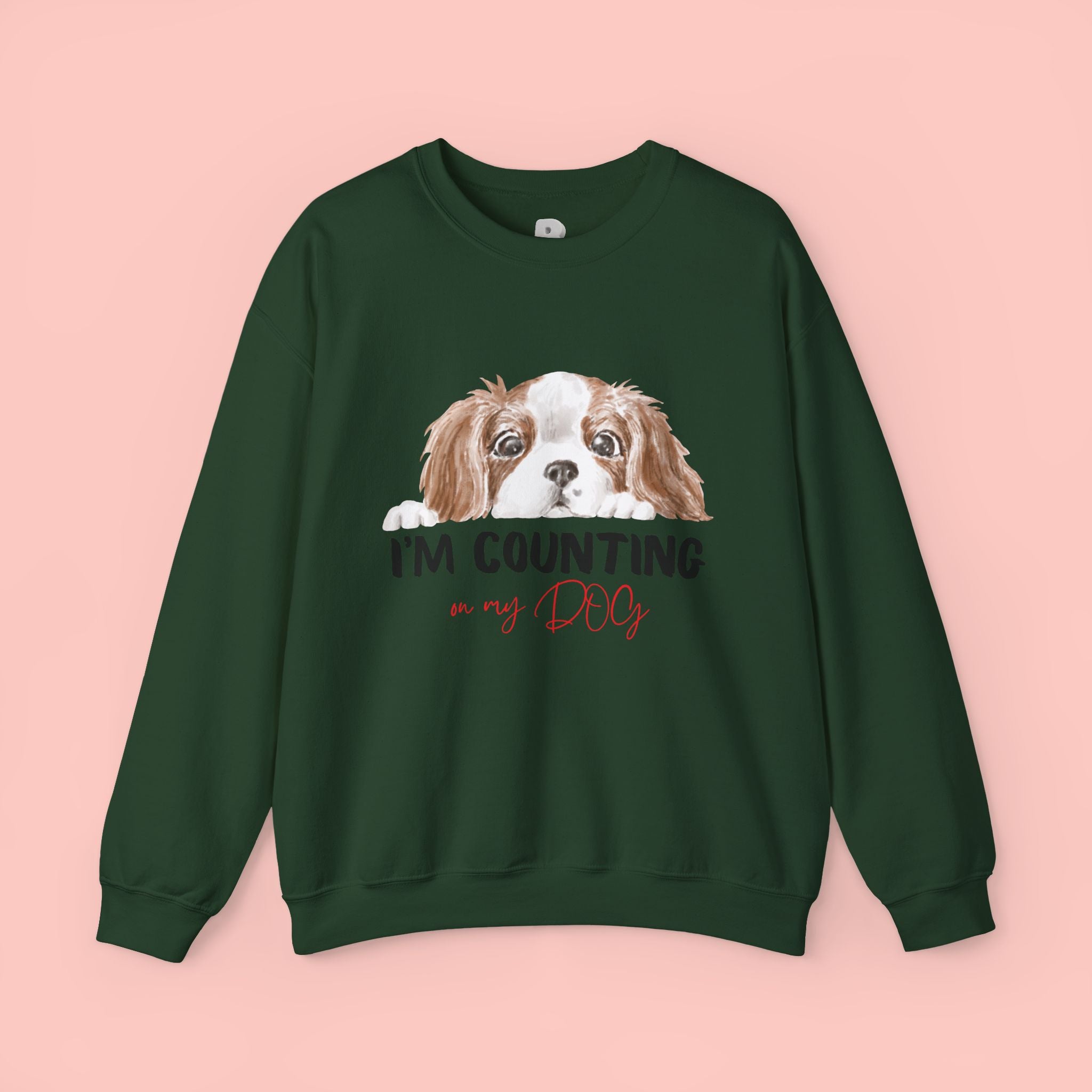 Dog Mom Sweatshirt - "I'm Counting On My Dog" Cute Cavalier King Charles Crewneck