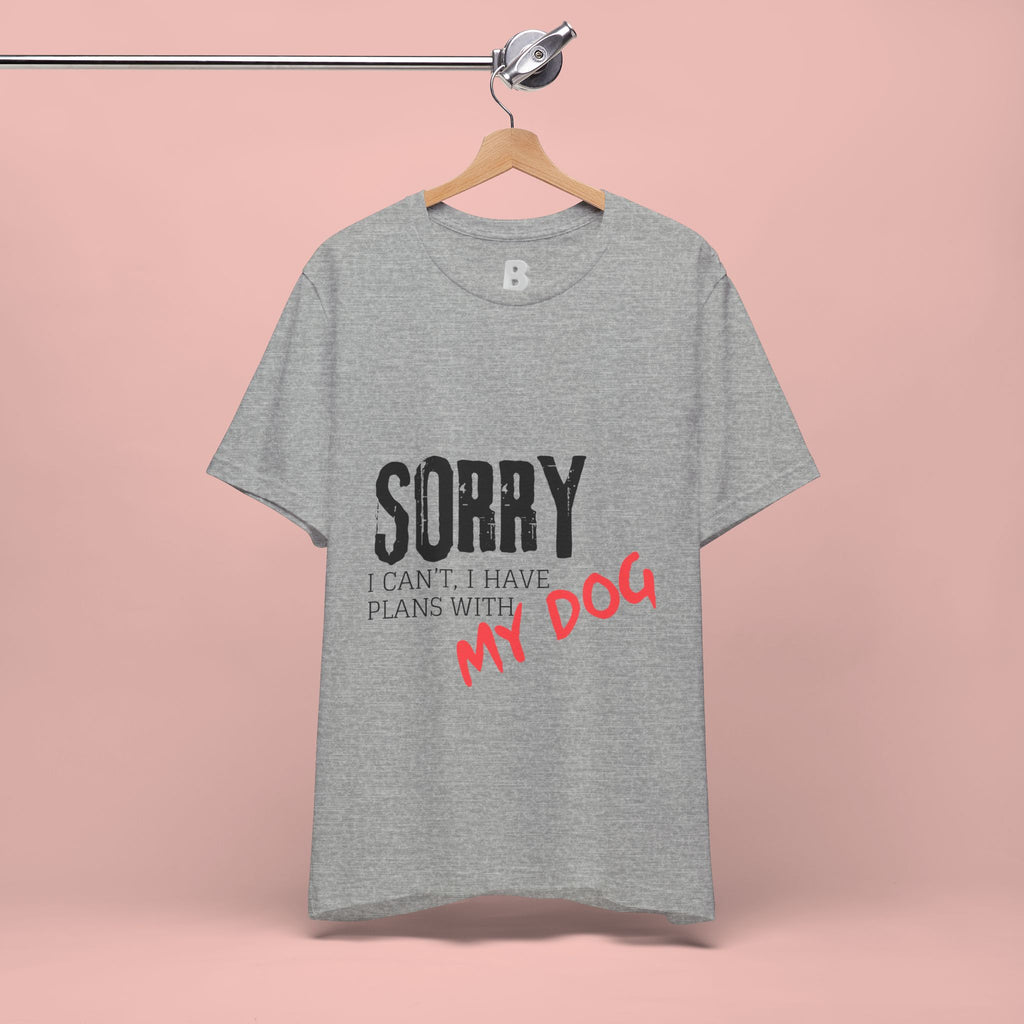 Dog Lover T-Shirt — "Sorry I Can't, I Have Plans With My Dog" Graphic Tee