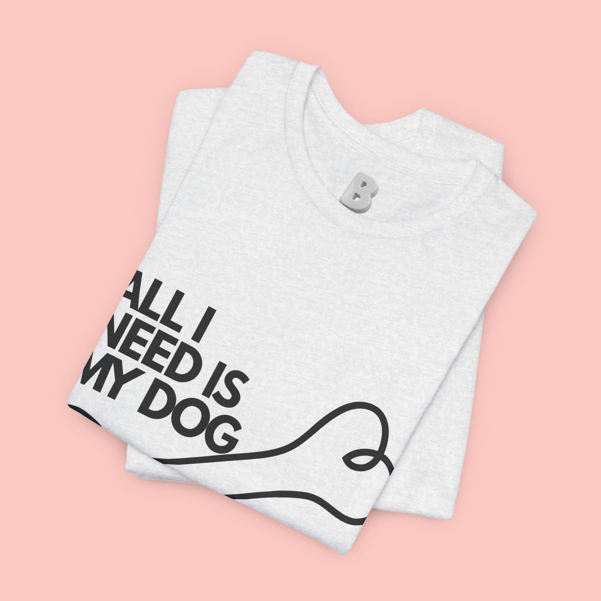 All I Need Is My Dog T-Shirt — Dog Lover Graphic Tee