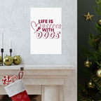 Life Is Better With Dogs Matte Poster — Dog Lover Wall Art
