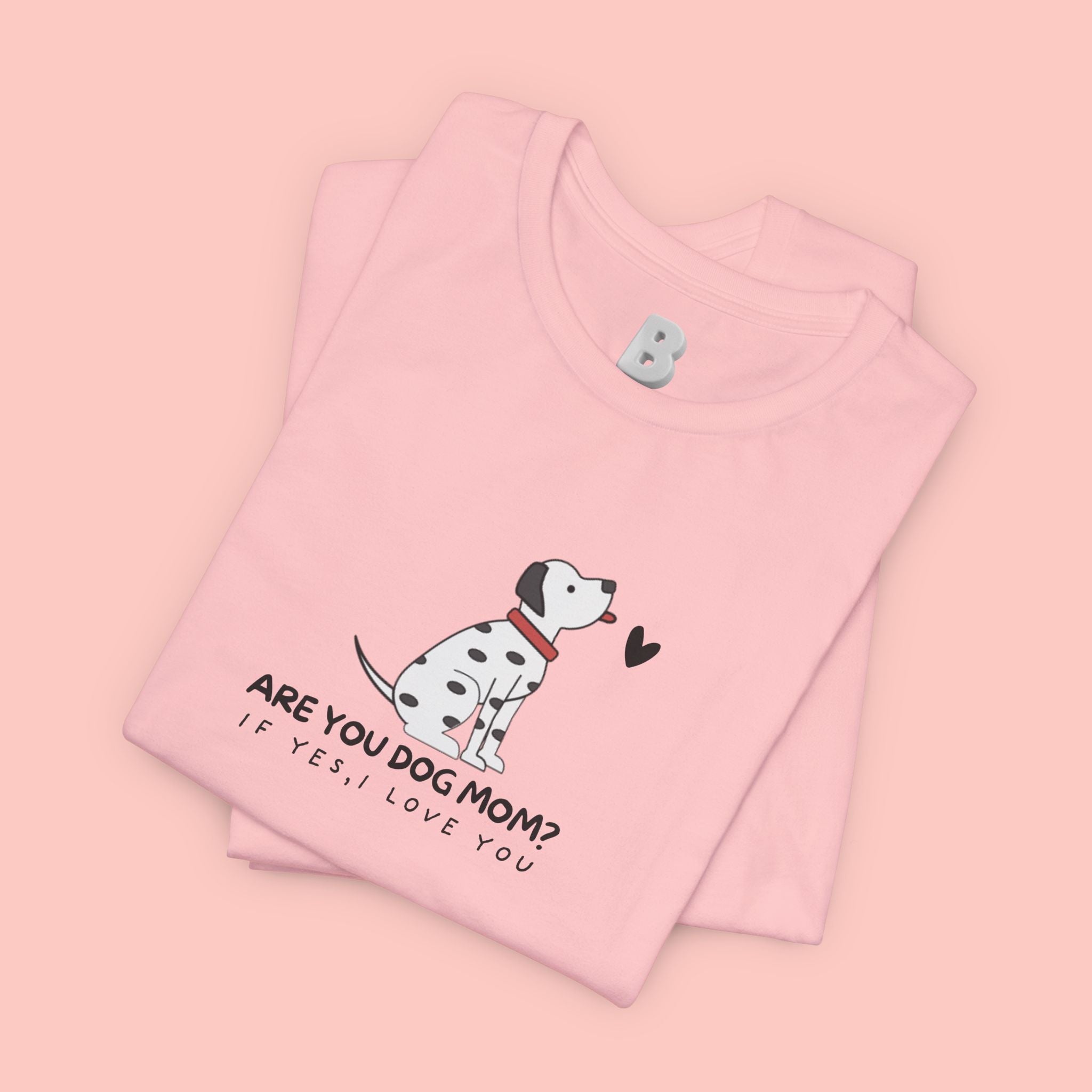 Dog Mom T-Shirt - "Are You Dog Mom? I’ll Still Love You" Cute Dalmatian Graphic Tee