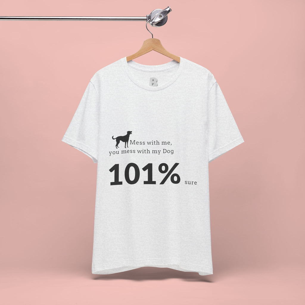 Dog Lover T‑Shirt — "Mess with me, you mess with my Dog 101% sure"
