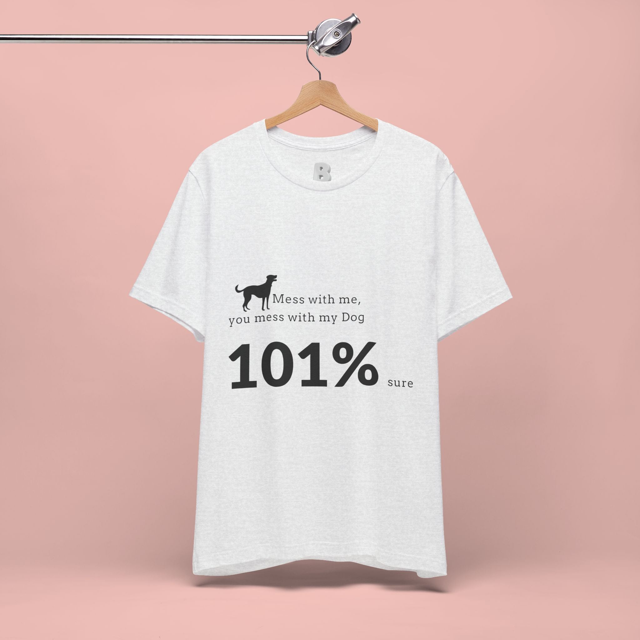 Dog Lover T‑Shirt — "Mess with me, you mess with my Dog 101% sure"