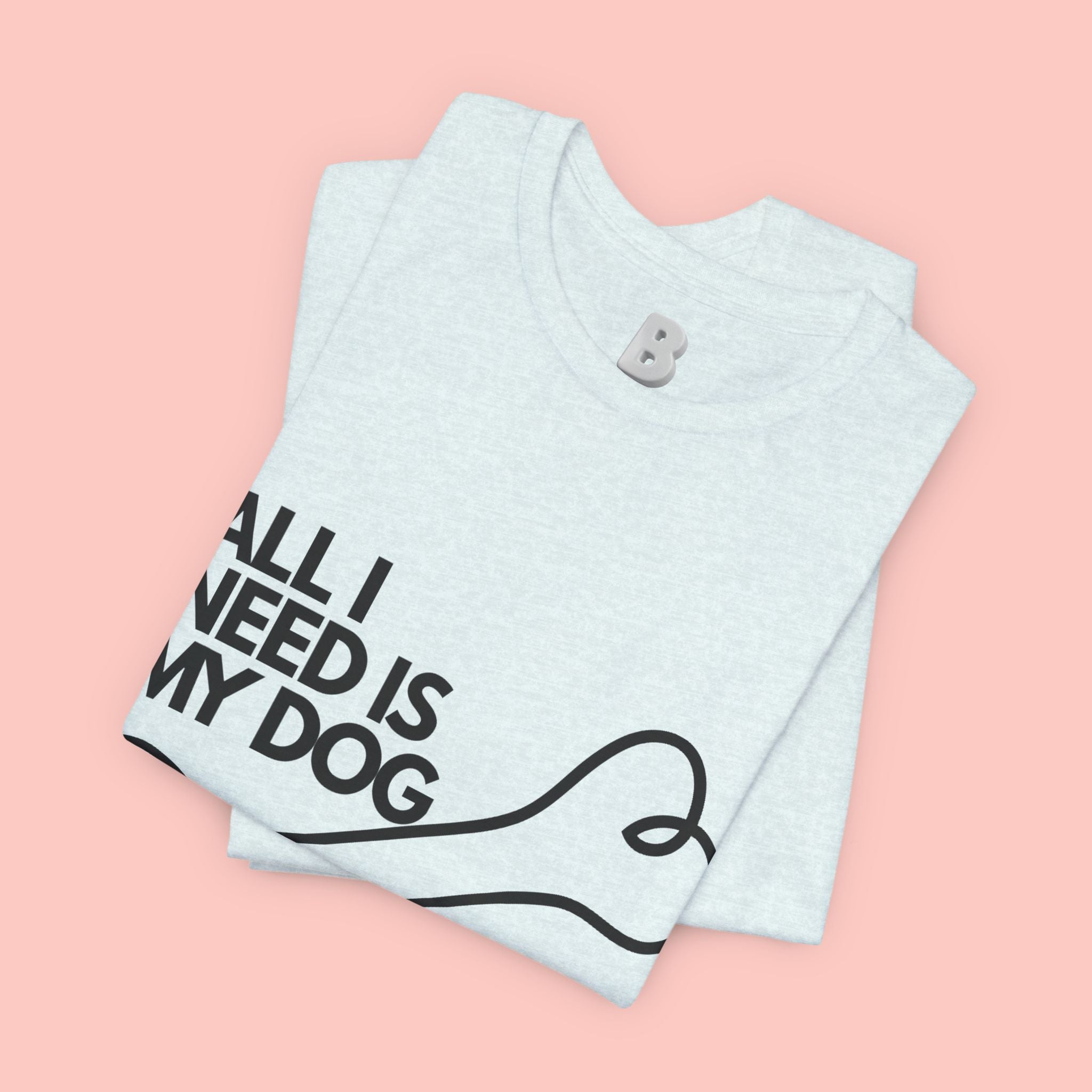 All I Need Is My Dog T-Shirt — Dog Lover Graphic Tee